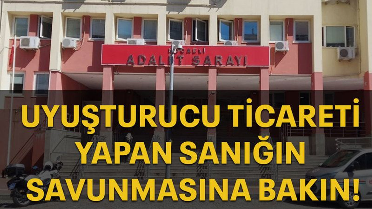 Uyuşturucu ticareti yapan sanığın savunmasına bakın!